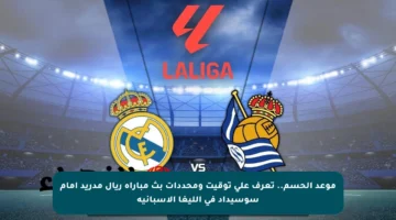 موعد الحسم.. تعرف على توقيت ومحددات بث مباراة ريال مدريد أمام سوسيداد في الليغا الإسبانية